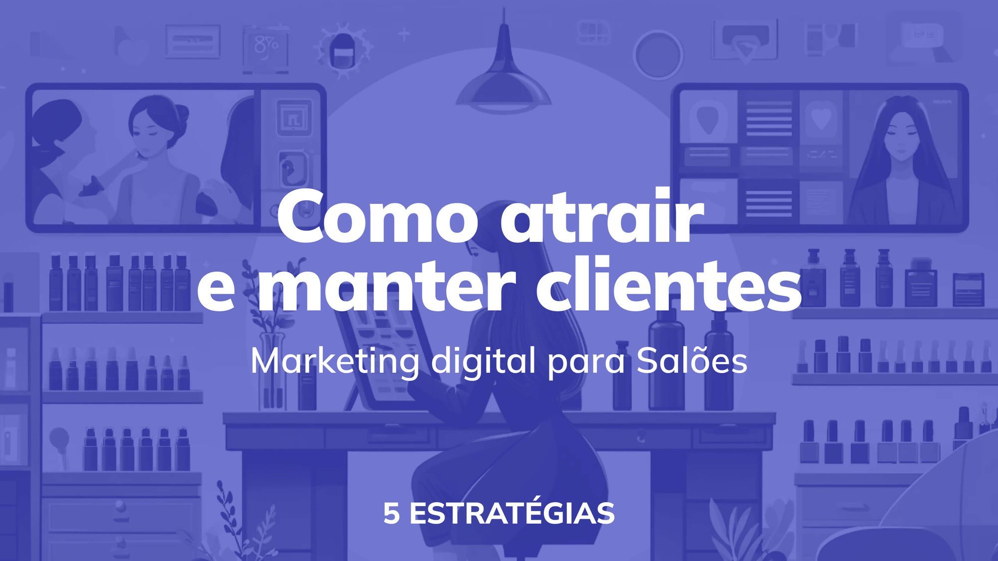 Marketing digital para salões: 5 estratégias para atrair e manter clientes