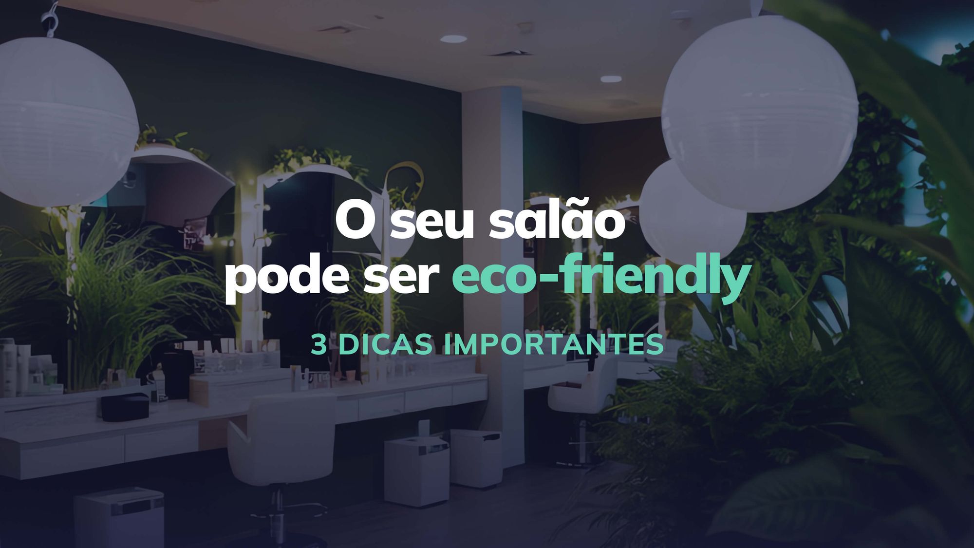 3 dicas para transformar o seu salão num espaço eco-friendly