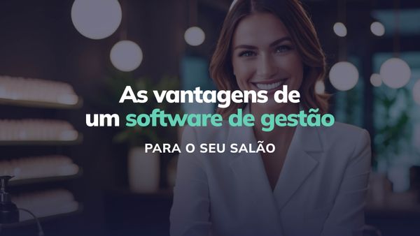 As vantagens de utilizar um software de gestão no seu salão